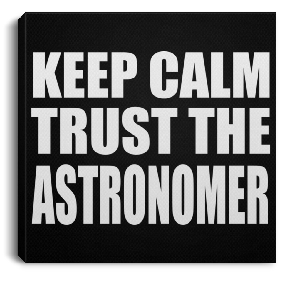 Keep Calm and Trust The Astronomer - Canvas Square