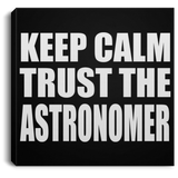 Keep Calm and Trust The Astronomer - Canvas Square