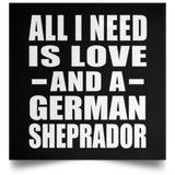 All I Need Is Love And A German Sheprador - Poster Square