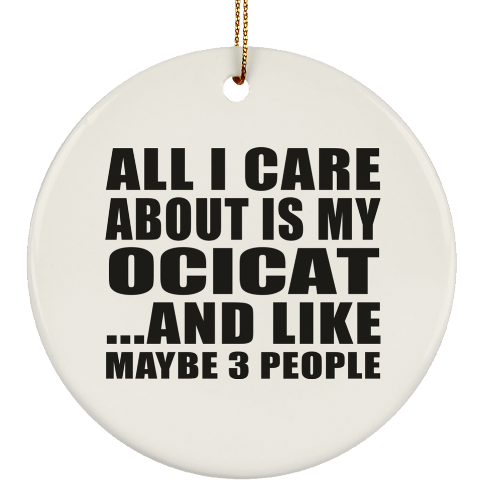 All I Care About Is My Ocicat - Circle Ornament