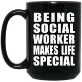 Being Social Worker Makes Life Special - 15oz Coffee Mug Black