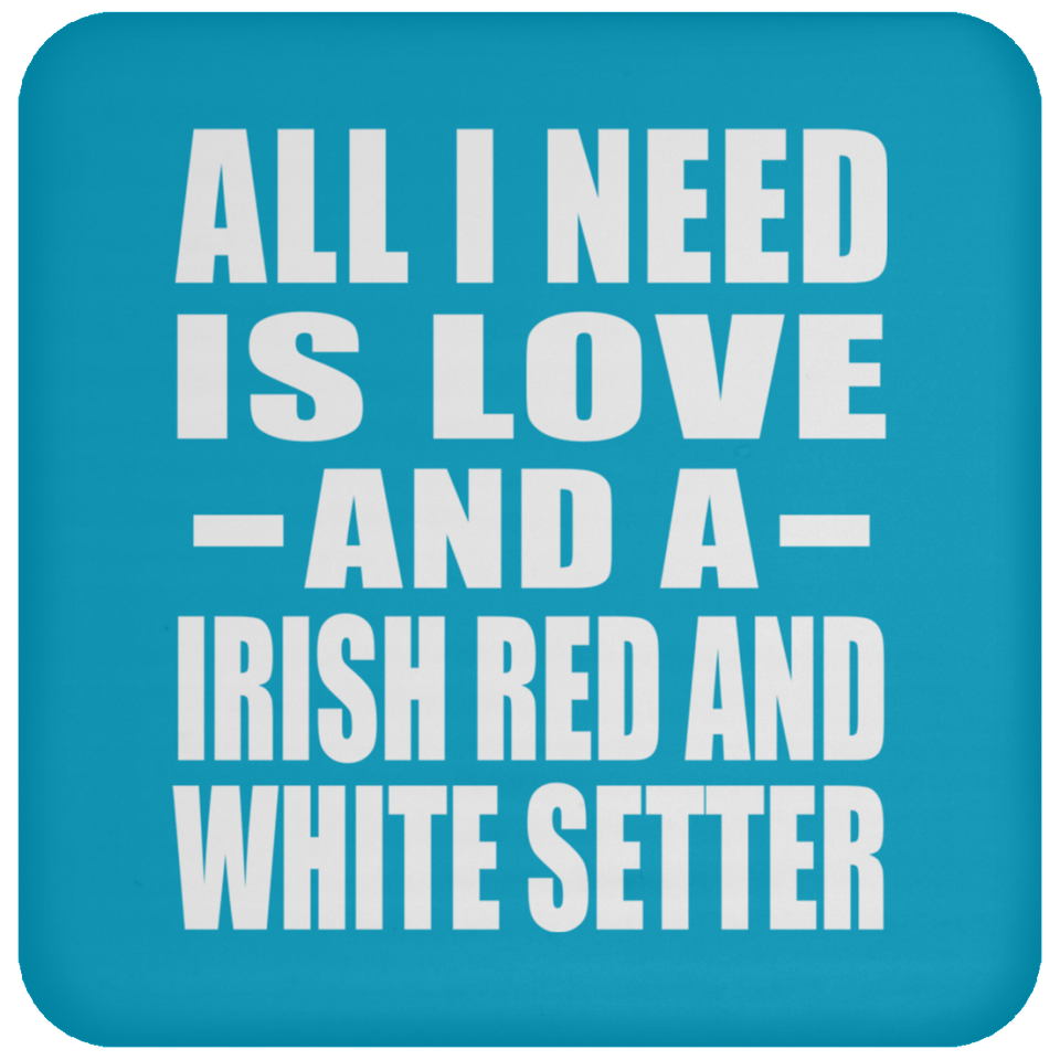 All I Need Is Love And A Irish Red And White Setter - Drink Coaster