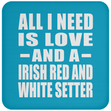 All I Need Is Love And A Irish Red And White Setter - Drink Coaster