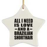 All I Need Is Love And A Brazilian Shorthair - Star Ornament