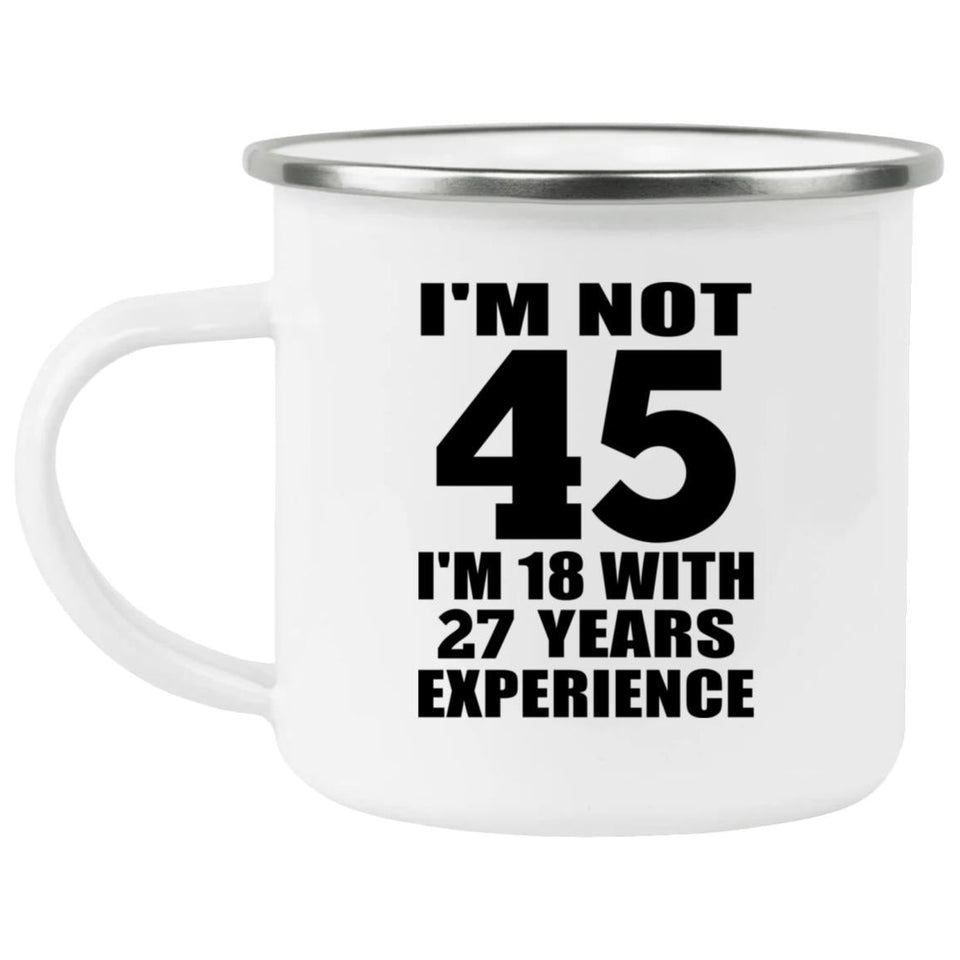 45th Birthday I'm Not 45 I'm 18 With 27 Years Experience - 12oz Camping Mug