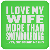 I Love My Wife More Than Snowboarding - Drink Coaster