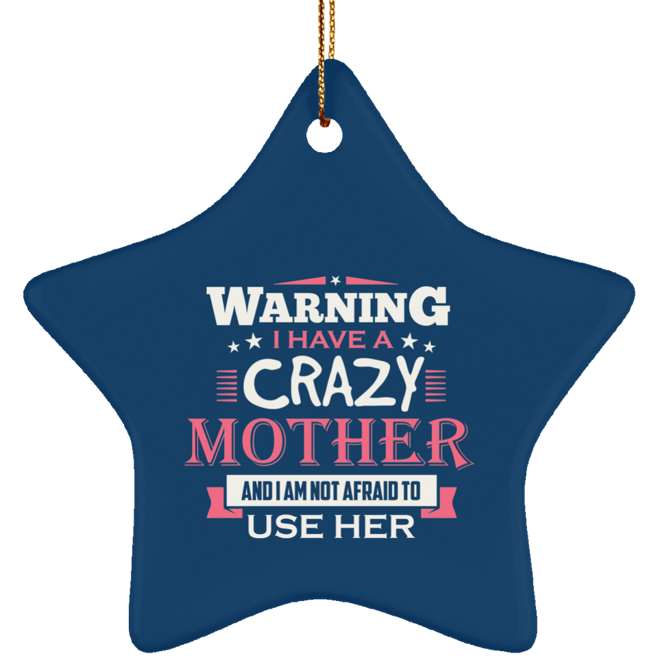 Warning I Have A Crazy Mother & I Am Not Afraid To Use Her - Star Ornament