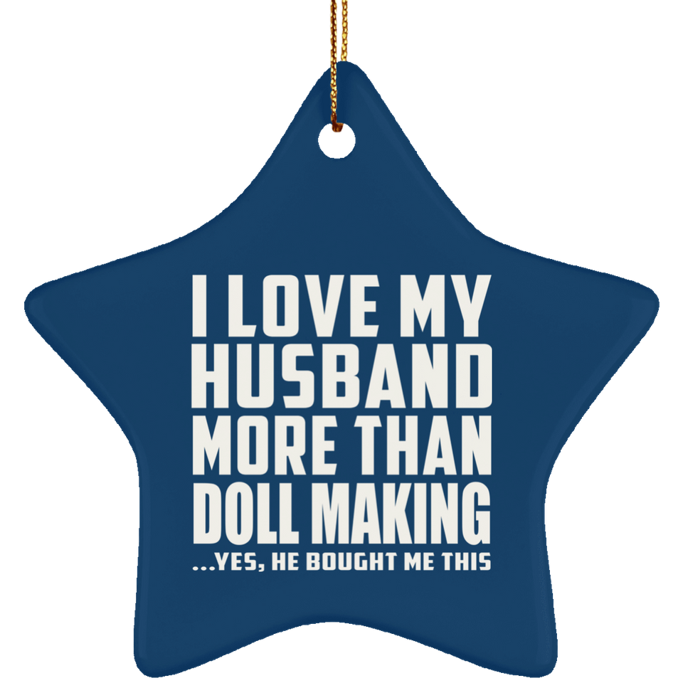 I Love My Husband More Than Doll Making - Star Ornament