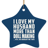 I Love My Husband More Than Doll Making - Star Ornament