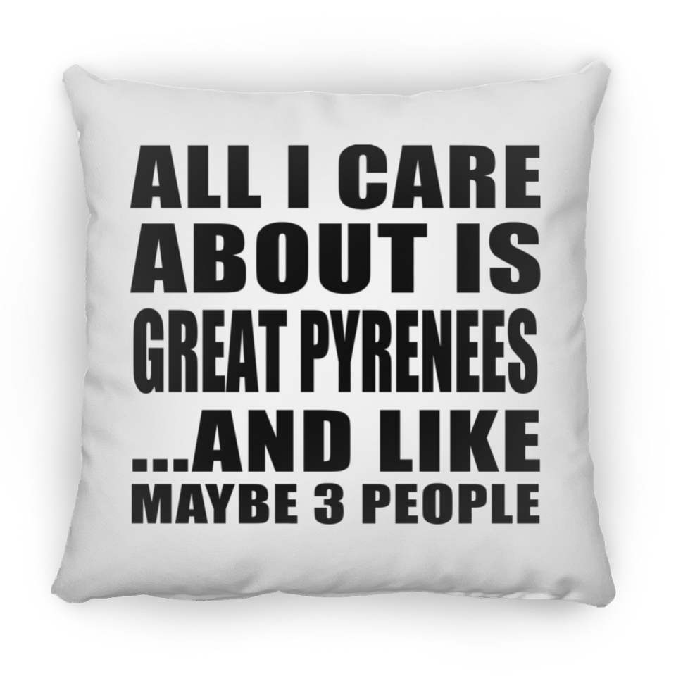 All I Care About Is Great Pyrenees - Throw Pillow