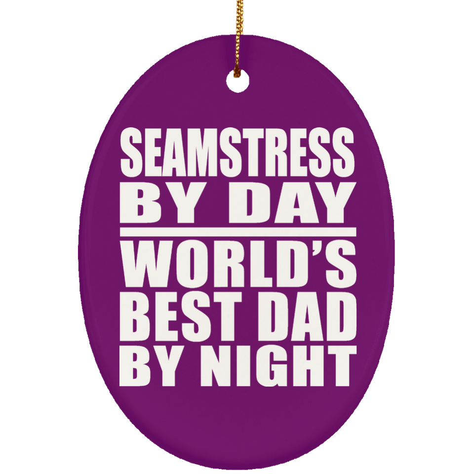 Seamstress By Day World's Best Dad By Night - Oval Ornament