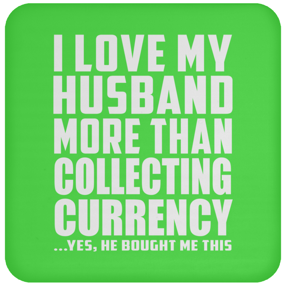I Love My Husband More Than Collecting Currency - Drink Coaster