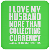 I Love My Husband More Than Collecting Currency - Drink Coaster
