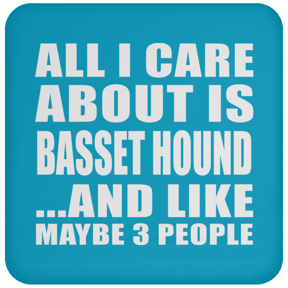 All I Care About Is Basset Hound - Coaster