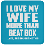 I Love My Wife More Than Beat Box - Drink Coaster