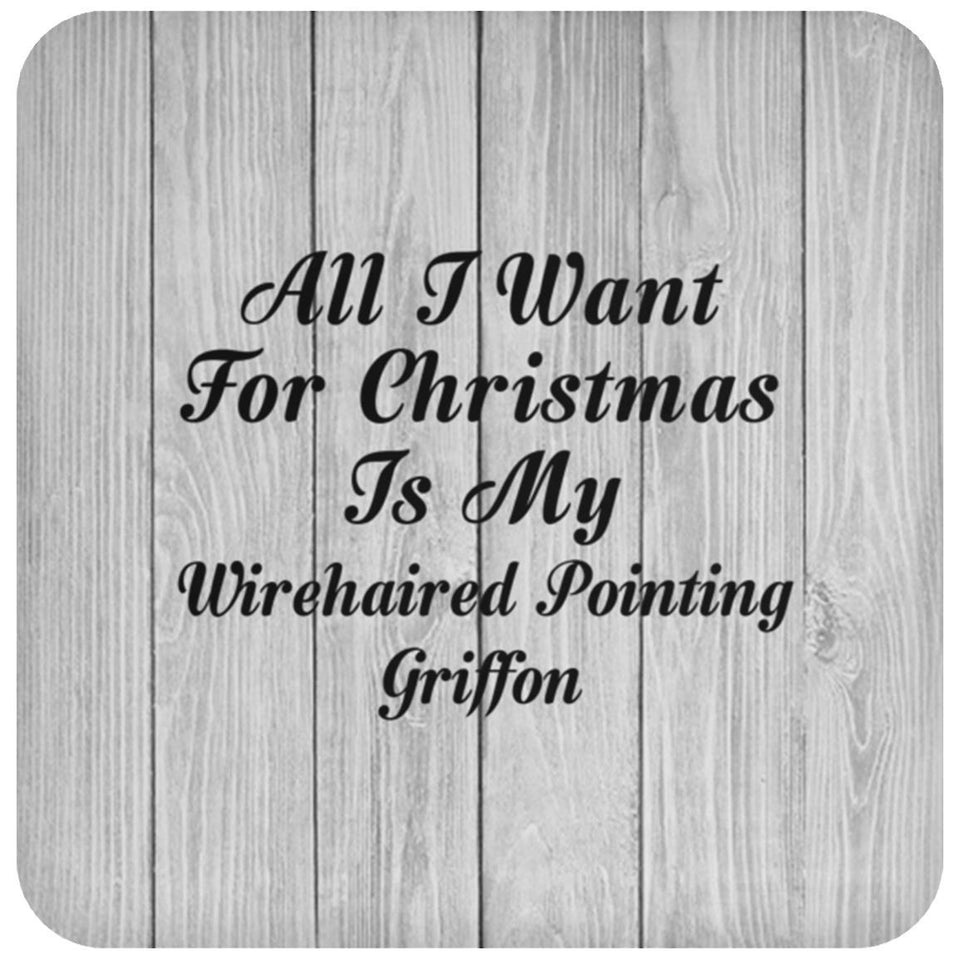 All I Want For Christmas Is My Wirehaired Pointing Griffon - Drink Coaster F