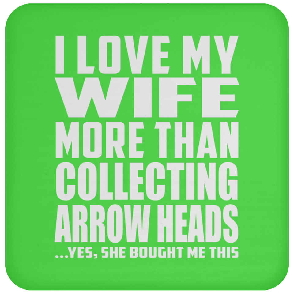 I Love My Wife More Than Collecting Arrow Heads - Drink Coaster