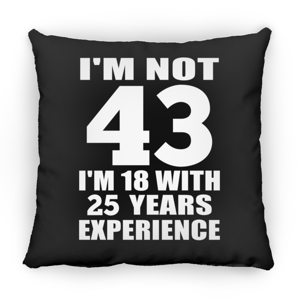 43rd Birthday I'm Not 43 I'm 18 With 25 Years Experience - Throw Pillow Black