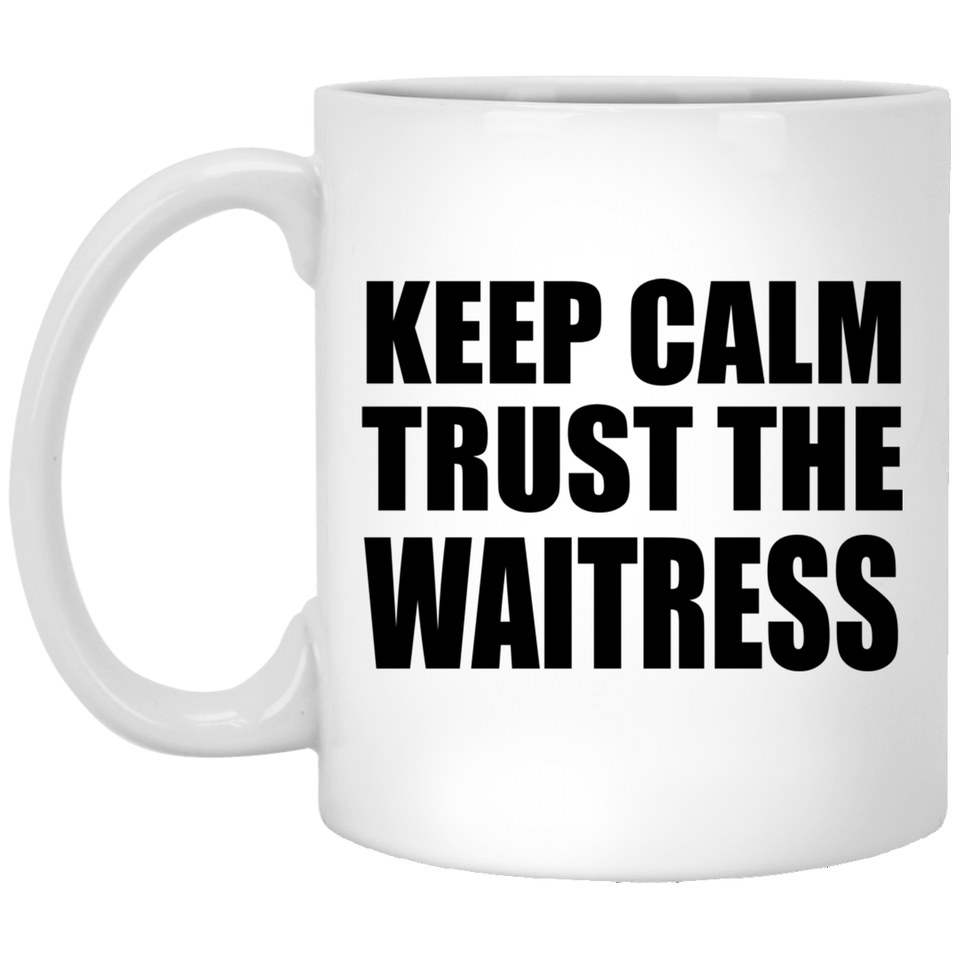 Keep Calm and Trust The Waitress - 11oz Coffee Mug