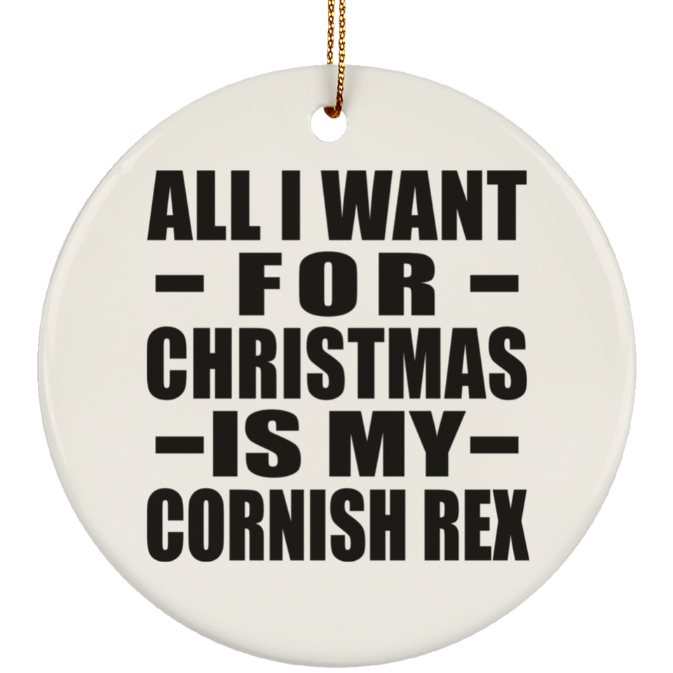 All I Want For Christmas Is My Cornish Rex - Circle Ornament