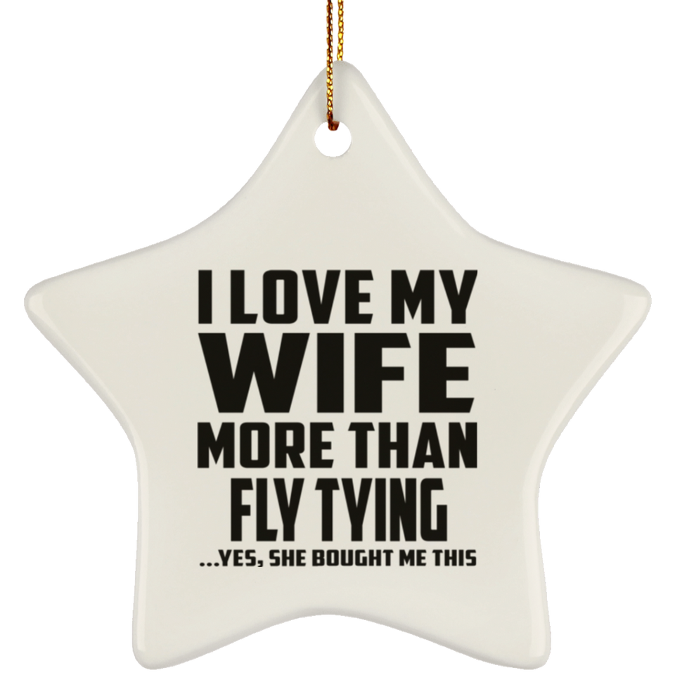 I Love My Wife More Than Fly Tying - Star Ornament
