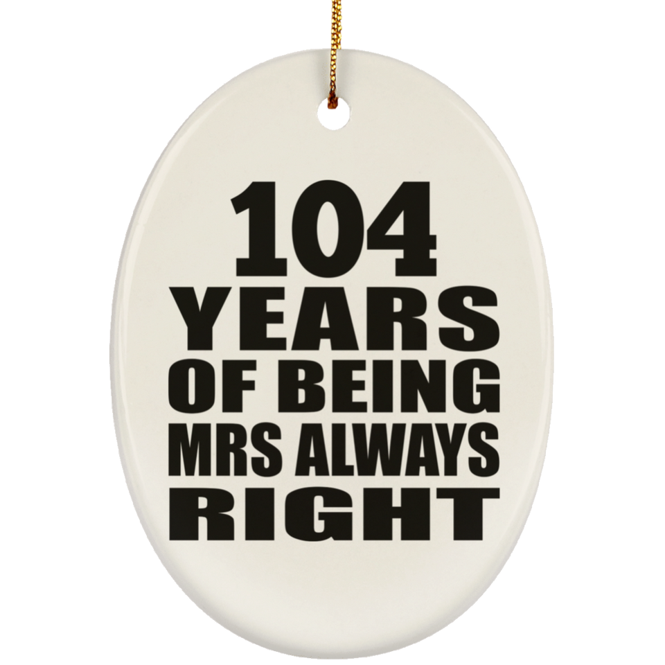 104th Anniversary 104 Years of Being Mrs Always Right - Oval Ornament