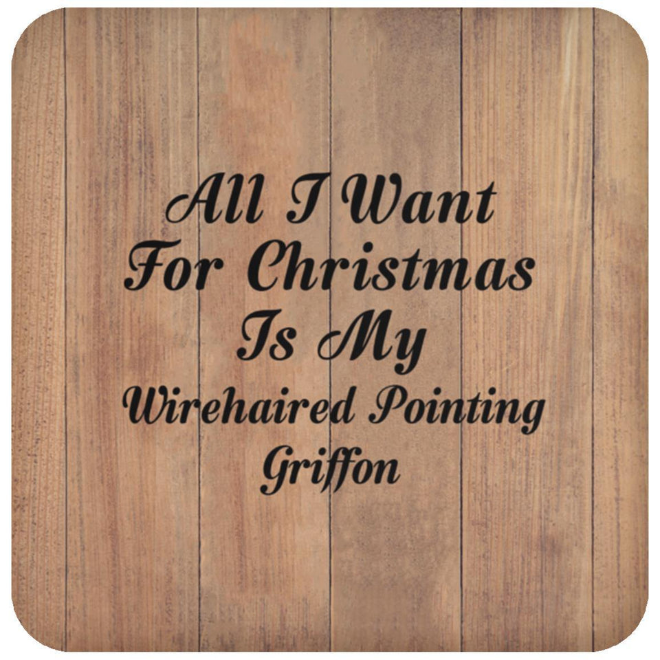All I Want For Christmas Is My Wirehaired Pointing Griffon - Drink Coaster C