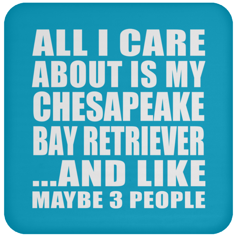All I Care About Is My Chesapeake Bay Retriever - Drink Coaster