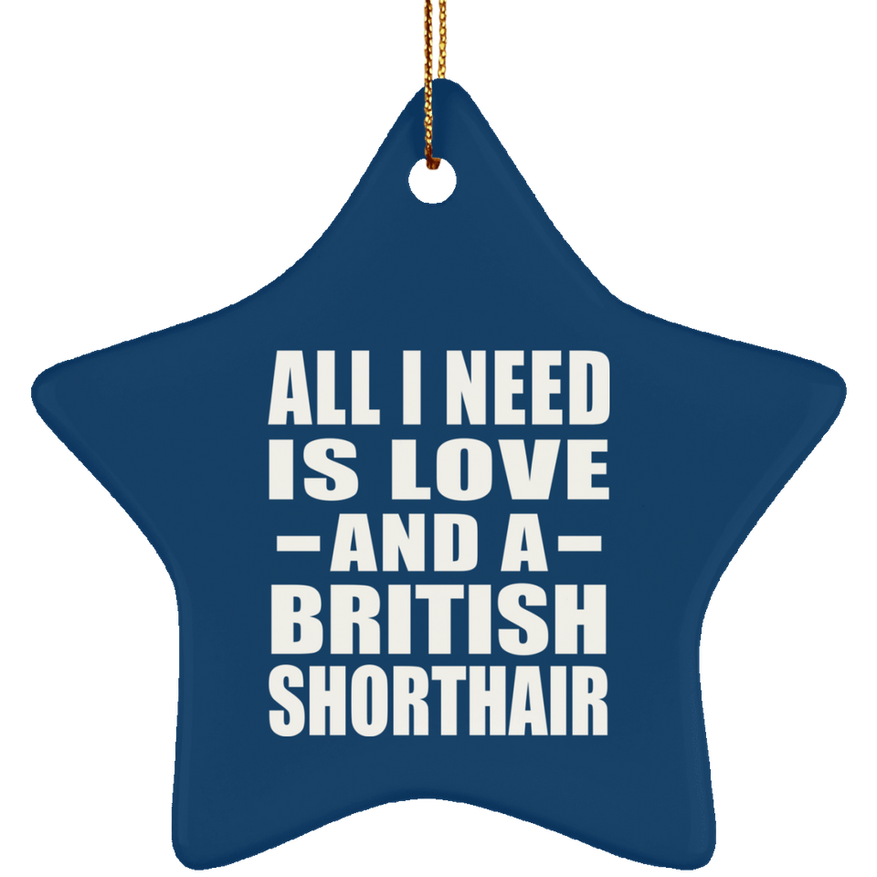 All I Need Is Love And A British Shorthair - Star Ornament