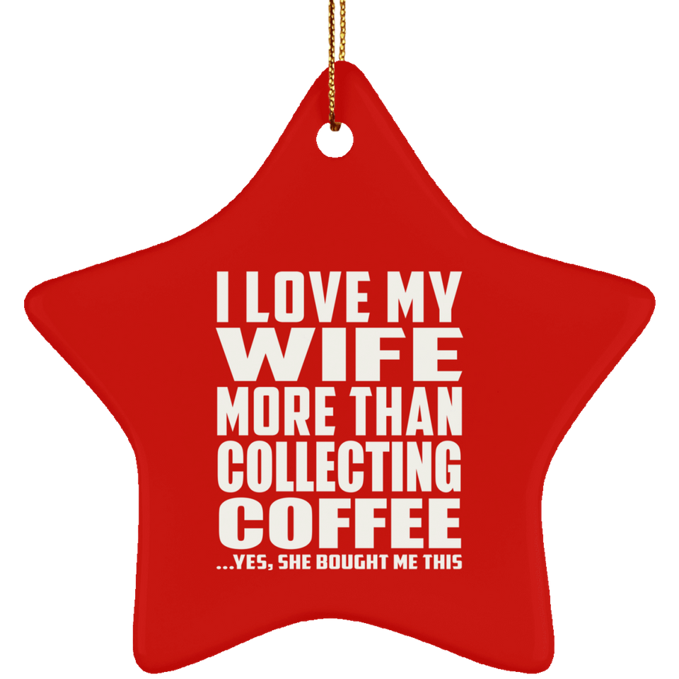 I Love My Wife More Than Collecting Coffee - Star Ornament