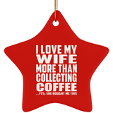 I Love My Wife More Than Collecting Coffee - Star Ornament