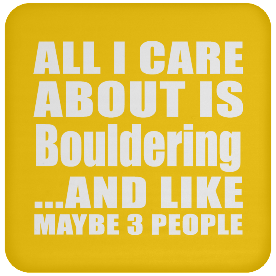 All I Care About Is Bouldering - Drink Coaster