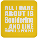 All I Care About Is Bouldering - Drink Coaster