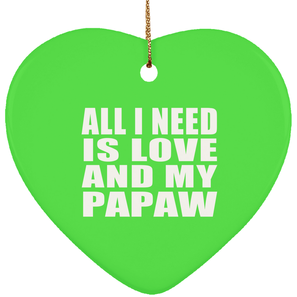 All I Need Is Love And My Papaw - Heart Ornament