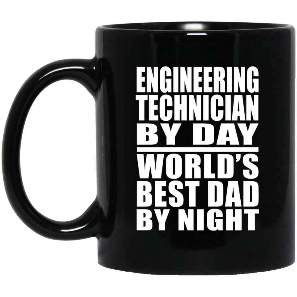 Engineering Technician By Day World's Best Dad By Night - 11 Oz Coffee Mug Black
