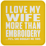 I Love My Wife More Than Embroidery - Drink Coaster