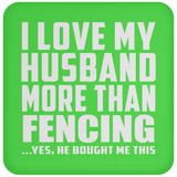 I Love My Husband More Than Fencing - Drink Coaster