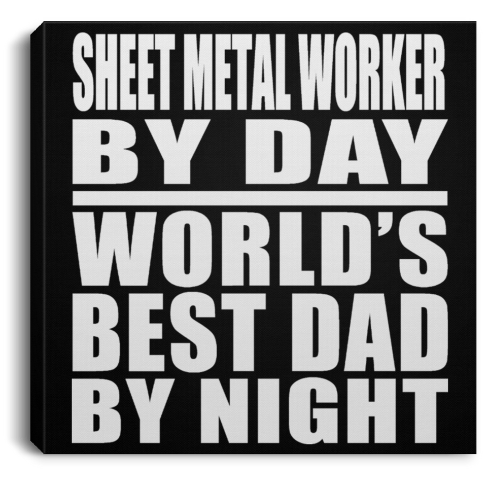 Sheet Metal Worker By Day World's Best Dad By Night - Canvas Square