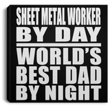 Sheet Metal Worker By Day World's Best Dad By Night - Canvas Square