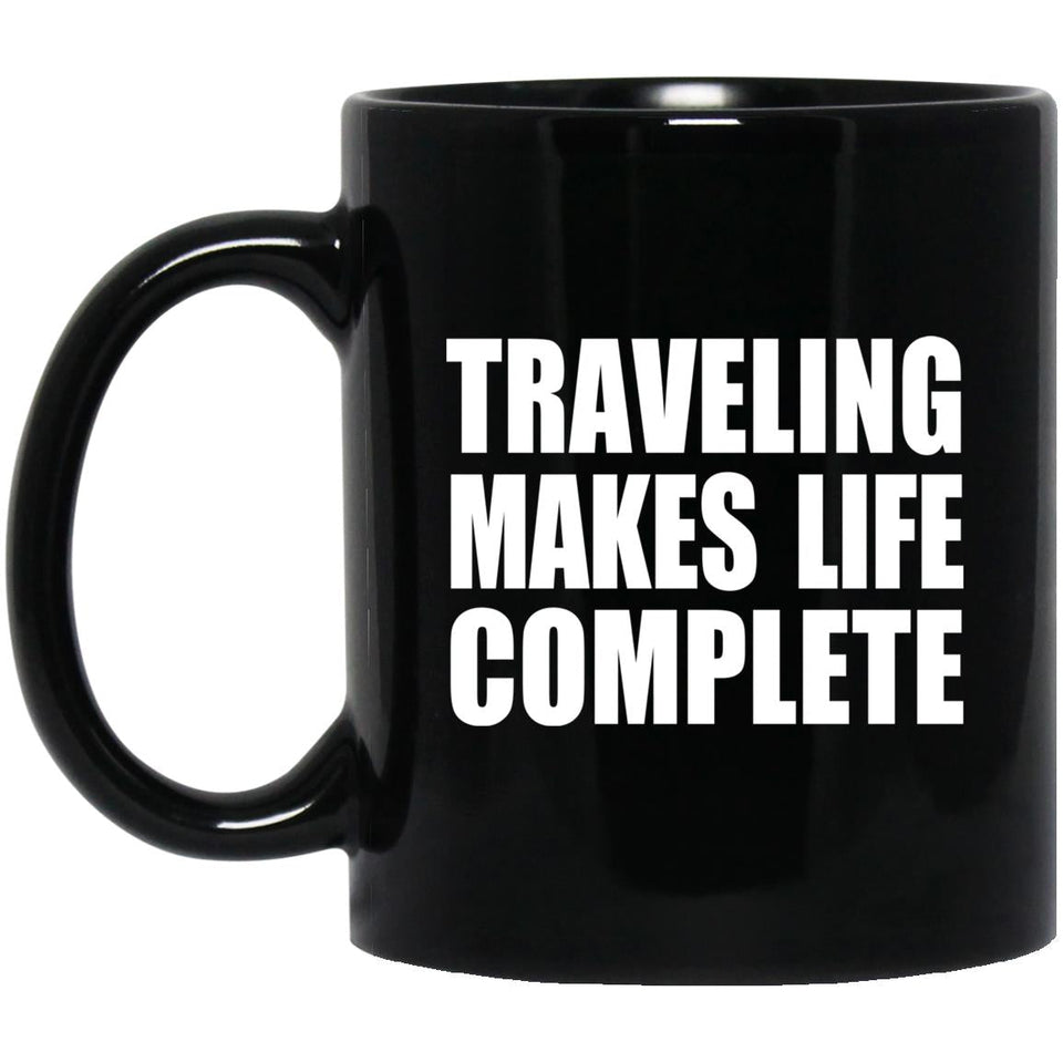Traveling Makes Life Complete - 11oz Coffee Mug Black