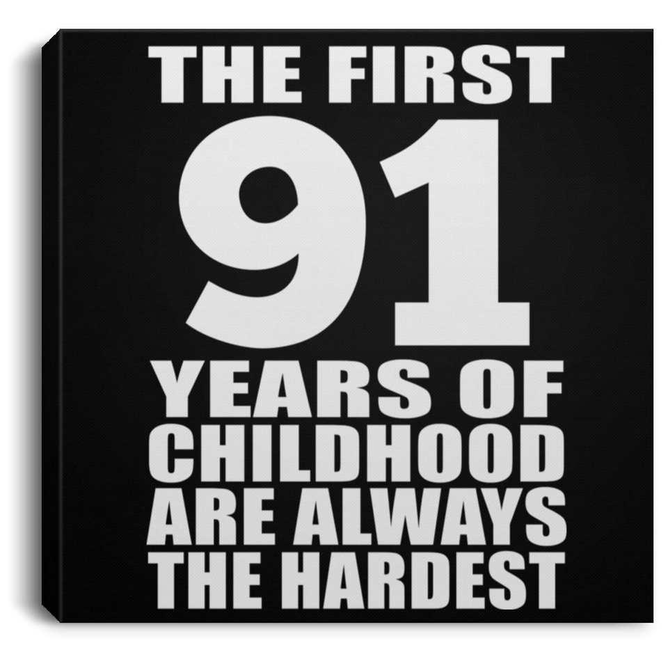 91st Birthday First 91 Years of Childhood Are The Hardest - Canvas Square