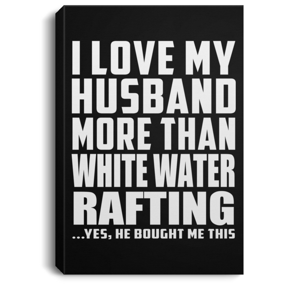 I Love My Husband More Than White Water Rafting - Canvas Portrait