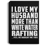 I Love My Husband More Than White Water Rafting - Canvas Portrait