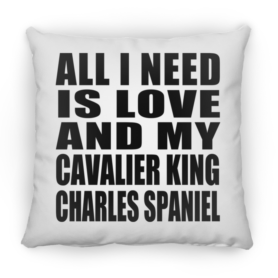 All I Need Is Love And My Cavalier King Charles Spaniel - Throw Pillow