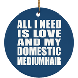 All I Need Is Love And My Domestic Mediumhair - Circle Ornament