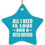 All I Need Is Love And A Dutch Shepherd - Star Ornament