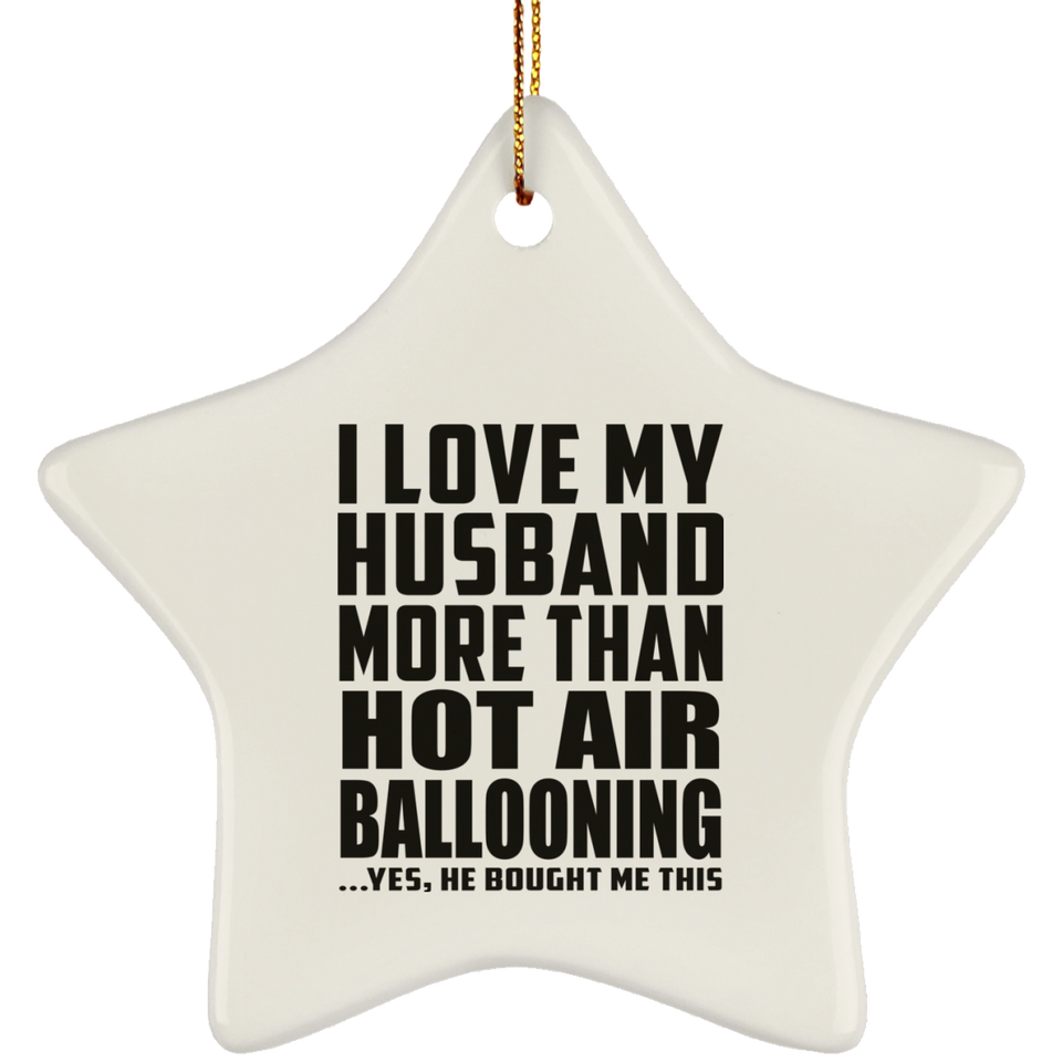 I Love My Husband More Than Hot Air Ballooning - Star Ornament