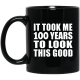 100th Birthday Took Me 100 Years To Look This Good - 11oz Coffee Mug Black