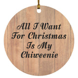All I Want For Christmas Is My Chiweenie - Circle Ornament C