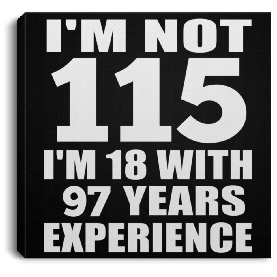 115th Birthday I'm Not 115 I'm 18 With 97 Years Experience - Canvas Square